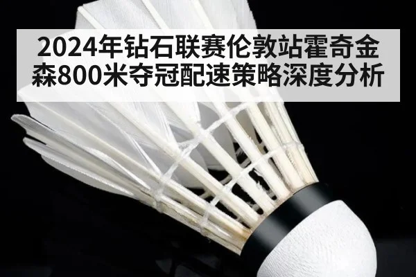 2024年钻石联赛伦敦站霍奇金森800米夺冠配速策略深度分析