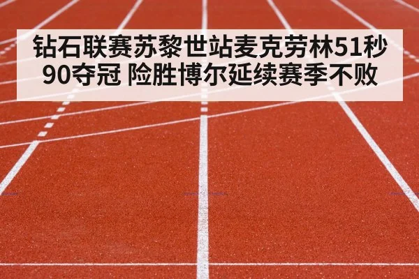 钻石联赛苏黎世站麦克劳林51秒90夺冠 险胜博尔延续赛季不败